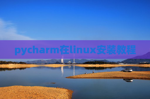 pycharm在linux安装教程 pycharm在linux安装教程